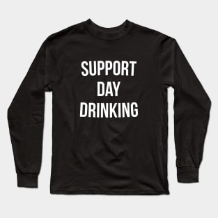 Support Day Drinking T-Shirt Funny Drinking Gift Shirt Long Sleeve T-Shirt